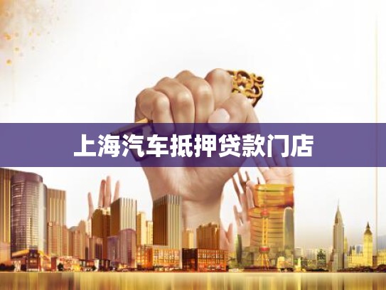 上海汽车抵押贷款门店