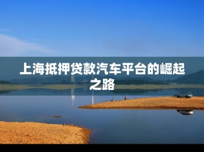 上海抵押贷款汽车平台的崛起之路