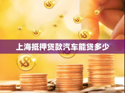 上海抵押贷款汽车能贷多少